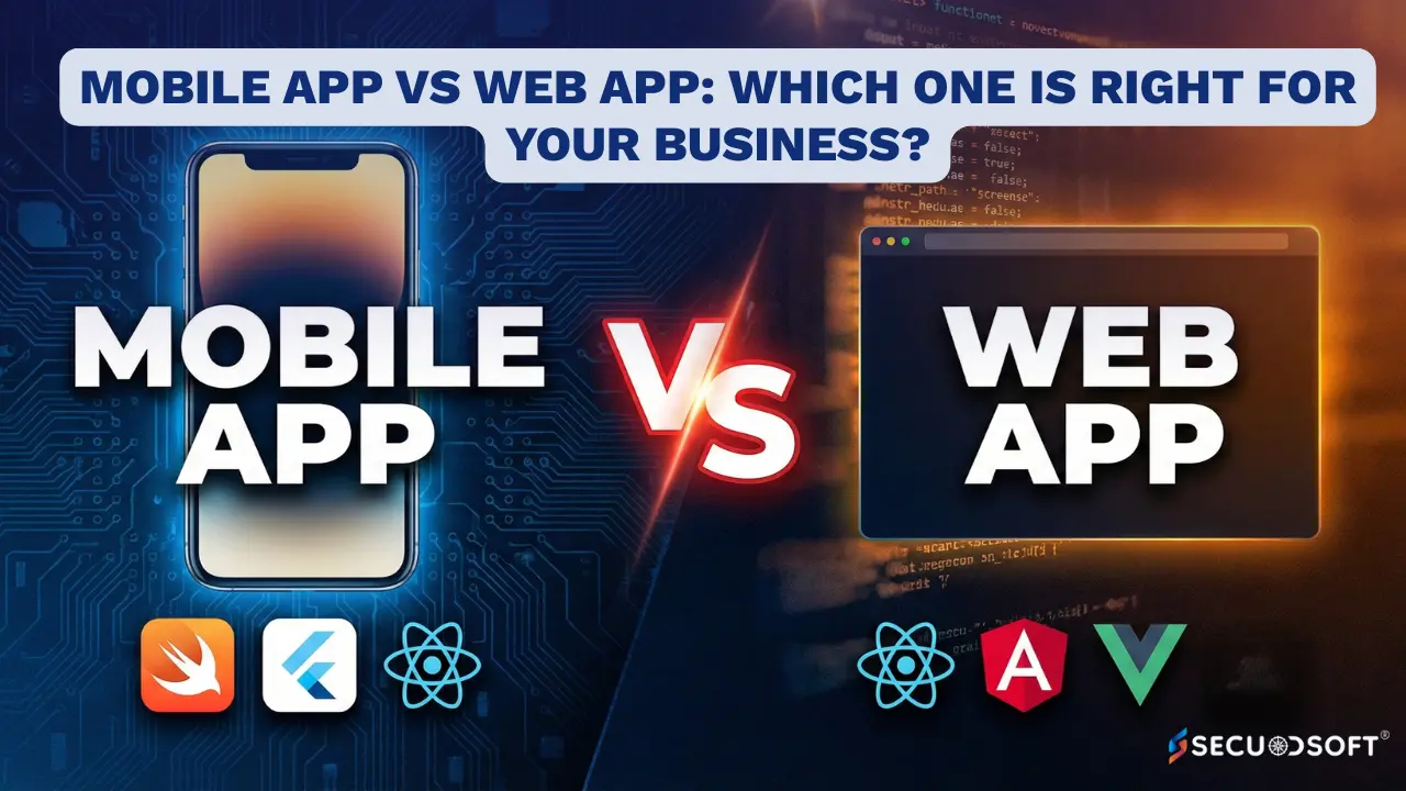Mobile App Vs Web App: Which One Is Right for Your Business?
